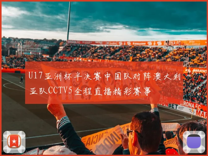 U17亚洲杯半决赛中国队对阵澳大利亚队CCTV5全程直播精彩赛事